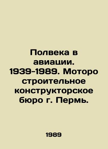 Polveka v aviatsii. 1939-1989. Motorostroitelnoe konstruktorskoe byuro g. Perm./Half a Century in Aviation. 1939-1989. Motor Design Bureau of Perm. In Russian - landofmagazines.com