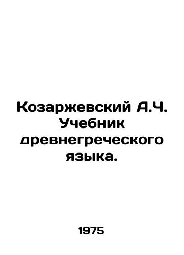 Kozarzhevskiy A.Ch. Uchebnik drevnegrecheskogo yazyka./Kozarzhevsky A.C. Ancient Greek Language Textbook. In Russian - landofmagazines.com