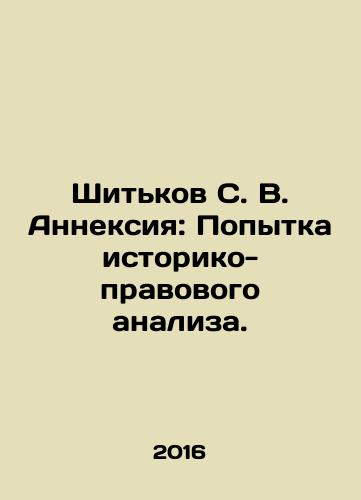 Shitkov S. V. Anneksiya: Popytka istoriko-pravovogo analiza./Shitkov S. V. Annexation: An Attempt at Historical and Legal Analysis. In Russian - landofmagazines.com