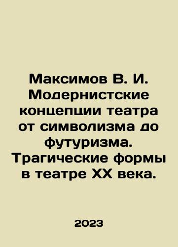 Maksimov V. I. Modernistskie kontseptsii teatra ot simvolizma do futurizma. Tragicheskie formy v teatre XX veka./Maksimov V. I. Modernist concepts of theatre from symbolism to futurism. Tragic forms in the theatre of the twentieth century. In Russian - landofmagazines.com