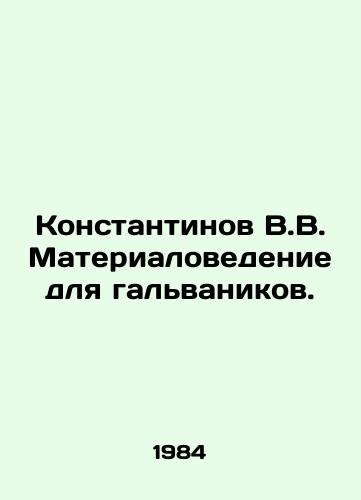 Konstantinov V.V. Materialovedenie dlya galvanikov./Konstantinov V.V. Materials science for galvanics. In Russian - landofmagazines.com