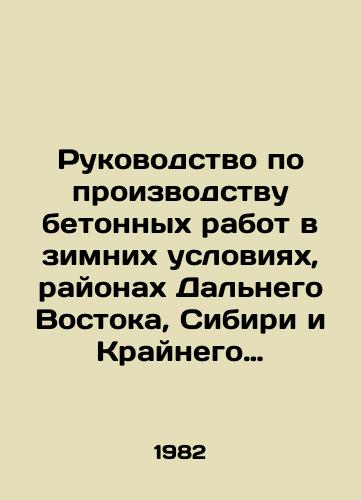 Rukovodstvo po proizvodstvu betonnykh rabot v zimnikh usloviyakh, rayonakh Dalnego Vostoka, Sibiri i Kraynego Severa./Guidelines for the production of concrete works in winter conditions, areas of the Far East, Siberia and the Far North. In Russian - landofmagazines.com