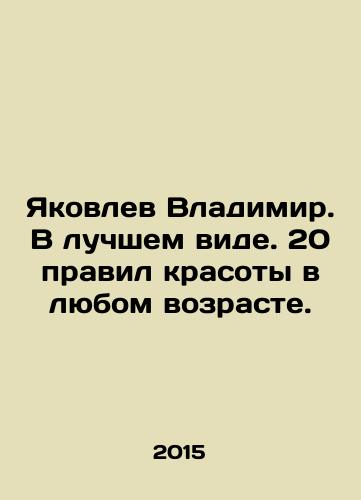 Yakovlev Vladimir. V luchshem vide. 20 pravil krasoty v lyubom vozraste./Yakovlev Vladimir. At its best. 20 rules of beauty at any age. In Russian - landofmagazines.com