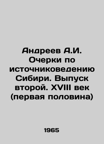 Andreev A.I. Ocherki po istochnikovedeniyu Sibiri. Vypusk vtoroy. XVIII vek (pervaya polovina)/Andreev A.I. Essays on the Source Studies of Siberia. Issue 2. The 18th Century (first half) In Russian - landofmagazines.com