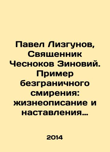 Pavel Lizgunov, Svyashchennik Chesnokov Zinoviy. Primer bezgranichnogo smireniya: zhizneopisanie i nastavleniya skhiarkhimandrita Andronika (Lukasha), podvizhnika Glinskoy pustyni/Pavel Lizgunov, Priest of Cesnokov Zinoviy. An example of limitless humility: the life description and instructions of Archimandrite Andronik (Lukasz), the ascetic of the Glina Desert In Russian - landofmagazines.com
