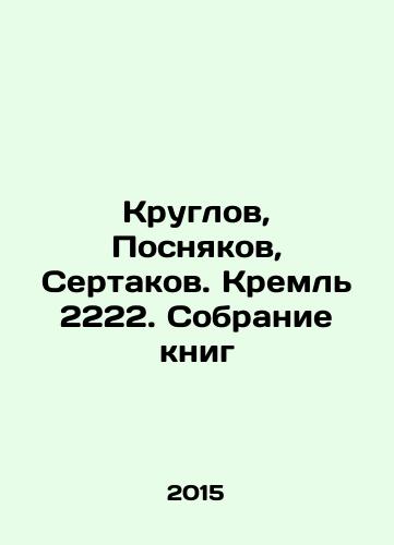 Kruglov, Posnyakov, Sertakov. Kreml 2222. Sobranie knig/Kruglov, Posnyakov, Sertakov. Kremlin 2222. Book collection In Russian - landofmagazines.com
