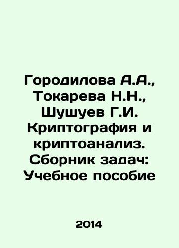Gorodilova A.A.,  Tokareva N.N.,  Shushuev G.I. Kriptografiya i kriptoanaliz. Sbornik zadach: Uchebnoe posobie/Gorodilova A.A.,  Tokareva N.N.,  Shushuev G.I. Cryptography and Cryptoanalysis In Russian - landofmagazines.com