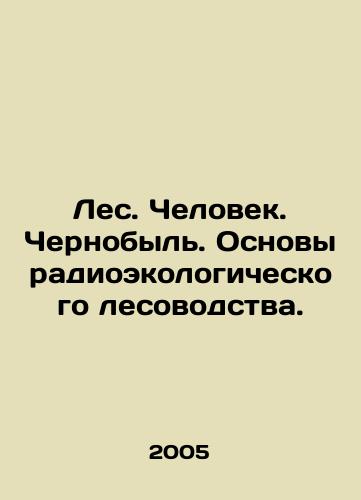 Les. Chelovek. Chernobyl. Osnovy radioekologicheskogo lesovodstva./Forest. Man. Chernobyl. The Basics of Radioecological Forestry. In Russian - landofmagazines.com