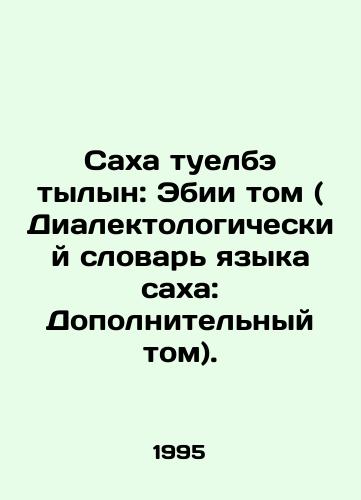 Sakha tuelbe tylyn: Ebii tom (Dialektologicheskiy slovar yazyka sakha: Dopolnitelnyy tom)./Saha Tuelbe Tailyn: Ebii Volume (Saha Dialectological Dictionary: Additional Volume). In Russian - landofmagazines.com