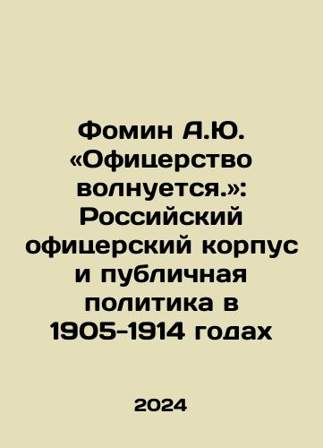 Fomin A.Yu. «Ofitserstvo volnuetsya.»: Rossiyskiy ofitserskiy korpus i publichnaya politika v 1905-1914 godakh/A.Yu Fomin: The Officers Are Worried In Russian - landofmagazines.com