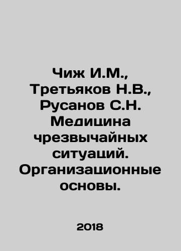 Chizh I.M.,  Tretyakov N.V.,  Rusanov S.N. Meditsina chrezvychaynykh situatsiy. Organizatsionnye osnovy./Chizh I.M.,  Tretyakov N.V.,  Rusanov S.N. Emergency Medicine. Organizational Basis. In Russian - landofmagazines.com