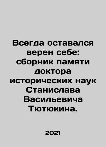 Vsegda ostavalsya veren sebe: sbornik pamyati doktora istoricheskikh nauk Stanislava Vasilevicha Tyutyukina./I have always remained true to myself: a collection of the memory of Stanislav Vasilyevich Tyutyukin, Doctor of Historical Sciences. In Russian - landofmagazines.com