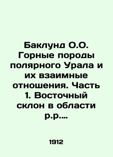 Baklund O.O. Gornye porody polyarnogo Urala i ikh vzaimnye otnosheniya. Chast 1. Vostochnyy sklon v oblasti r.r. Khanema i Kharava.S 2 tablitsami fotografiy, 1 kartoy i 13 risunkami v tekste.(Dolozheno na zasedanii Fiziko-matematicheskogo Otdeleniya 18 yanvarya 1912 g.)./Backlund O.O. Polar Urals rocks and their mutual relations. Part 1. Eastern slope in the area of the river Hanema and Harava. With 2 photo tables, 1 map and 13 figures in the text. (Report at the meeting of the Physical and Mathematical Department on January 18, 1912). In Russian - landofmagazines.com