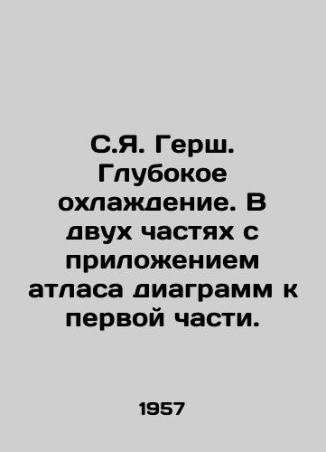 S.Ya. Gersh. Glubokoe okhlazhdenie. V dvukh chastyakh s prilozheniem atlasa diagramm k pervoy chasti./C.J. Gersch. Deep Cooling. In two parts, with an atlas of diagrams attached to the first part. In Russian - landofmagazines.com