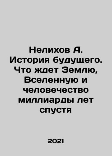 Nelikhov A. Istoriya budushchego. Chto zhdet Zemlyu, Vselennuyu i chelovechestvo milliardy let spustya/Nelikhov A. History of the future: What awaits the Earth, the universe, and humanity billions of years later In Russian - landofmagazines.com