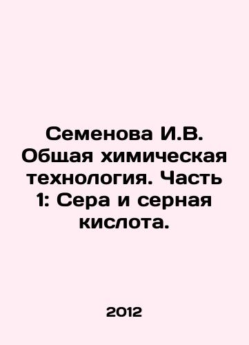 Semenova I.V. Obshchaya khimicheskaya tekhnologiya. Chast 1: Sera i sernaya kislota./Semyonova I.V. General chemical technology. Part 1: Sulphur and sulphuric acid. In Russian - landofmagazines.com