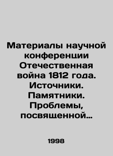 Materialy nauchnoy konferentsii Otechestvennaya voyna 1812 goda. Istochniki. Pamyatniki. Problemy, posvyashchennoy 185-letiyu Borodinskogo srazheniya 1997 g./Materials of scientific conference The Patriotic War of 1812. Sources. Monuments. Problems dedicated to the 185th anniversary of the Battle of Borodino in 1997 In Russian - landofmagazines.com