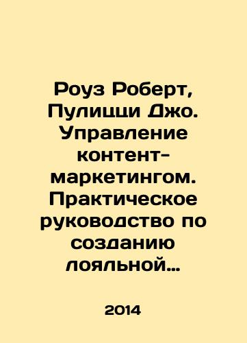 Rouz Robert, Pulitstsi Dzho. Upravlenie kontent-marketingom. Prakticheskoe rukovodstvo po sozdaniyu loyalnoy auditorii dlya vashego biznesa/Rose Robert, Pulizzi Joe. Content Management - A Practical Guide to Creating a Loyal Audience for Your Business In Russian - landofmagazines.com