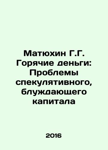 Matyukhin G.G. Goryachie dengi: Problemy spekulyativnogo, bluzhdayushchego kapitala/G.G. Matyukhin Hot Money: The Problems of Speculative, Wandering Capital In Russian - landofmagazines.com
