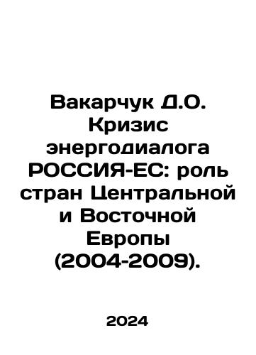 Vakarchuk D.O. Krizis energodialoga ROSSIYa–ES: rol stran Tsentralnoy i Vostochnoy Evropy (2004–2009)./Vakarchuk D.O. The Crisis of Energy Dialogue between Russia and the EU: The Role of Central and Eastern Europe (2004-2009). In Russian - landofmagazines.com
