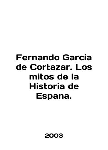 Fernando Garcia de Cortazar. Los mitos de la Historia de Espana./Fernando Garcia de Cortazar. Los mitos de la Historia de Espana. In English - landofmagazines.com