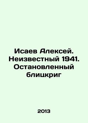 Isaev Aleksey. Neizvestnyy 1941. Ostanovlennyy blitskrig/Alexey Isaev. Unknown 1941. Stopped blitzkrieg In Russian - landofmagazines.com