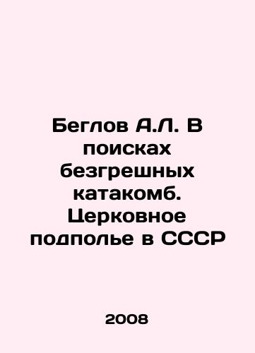 Beglov A.L. V poiskakh bezgreshnykh katakomb. Tserkovnoe podpole v SSSR/A.L. Beglov in search of sinless catacombs. Church underground in the USSR In Russian - landofmagazines.com