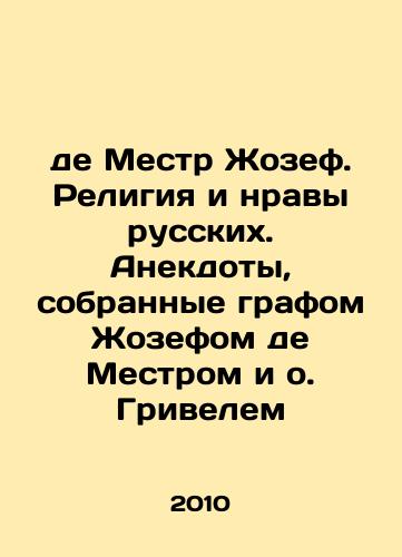 de Mestr Zhozef. Religiya i nravy russkikh. Anekdoty, sobrannye grafom Zhozefom de Mestrom i o. Grivelem/de Mester Joseph. Religion and Morals of the Russians. Jokes collected by Count Joseph de Mester and Fr. Grievel In Russian - landofmagazines.com
