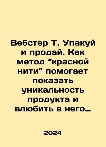 Vebster T. Upakuy i proday. Kak metod “krasnoy niti” pomogaet pokazat unikalnost produkta i vlyubit v nego klientov./Webster T. Pack and sell. In Russian - landofmagazines.com