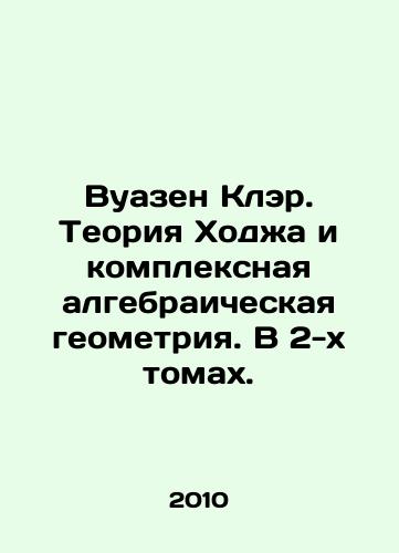 Vuazen Kler. Teoriya Khodzha i kompleksnaya algebraicheskaya geometriya. V 2-kh tomakh./Voisin Clair. Hodge theory and complex algebraic geometry. In 2 volumes. In Russian - landofmagazines.com