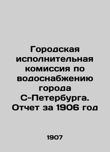 Gorodskaya ispolnitelnaya komissiya po vodosnabzheniyu goroda S-Peterburga. Otchet za 1906 god/City Executive Commission for Water Supply of the City of St. Petersburg. Report for 1906 In Russian - landofmagazines.com