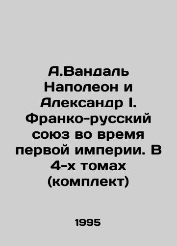 A.Vandal Napoleon i Aleksandr I. Franko-russkiy soyuz vo vremya pervoy imperii. V 4-kh tomakh (komplekt)/A. Vandal Napoleon and Alexander I. Franco-Russian Union during the First Empire. In 4 Volumes (Set) In Russian - landofmagazines.com