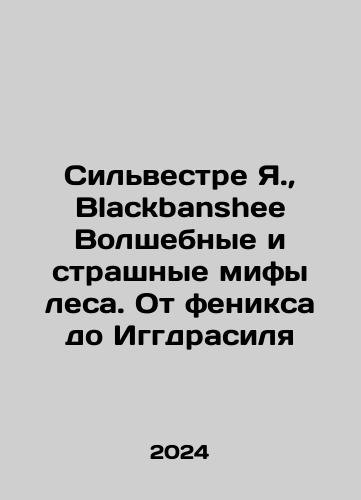 Silvestre Ya.,  Blackbanshee Volshebnye i strashnye mify lesa. Ot feniksa do Iggdrasilya/Silvestre Y.,  Blackbanshee The Magic and Scary Myths of the Forest. From Phoenix to Iggdrasil In Russian - landofmagazines.com