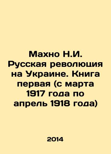Makhno N.I. Russkaya revolyutsiya na Ukraine. Kniga pervaya (s marta 1917 goda po aprel 1918 goda)/Makhno N.I. The Russian Revolution in Ukraine. Book One (from March 1917 to April 1918) In Russian - landofmagazines.com