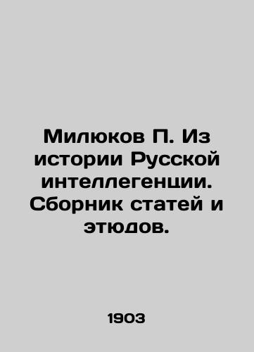 Milyukov P. Iz istorii Russkoy intellegentsii. Sbornik statey i etyudov./Milyukov P. From the History of Russian Intellectuals. A collection of articles and sketches. In Russian - landofmagazines.com