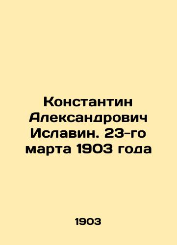 Konstantin Aleksandrovich Islavin. 23-go marta 1903 goda/Konstantin Alexandrovich Islamin. March 23, 1903 In Russian - landofmagazines.com