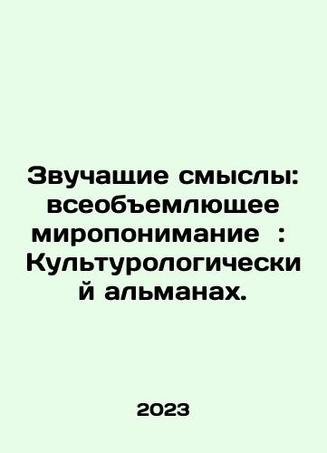 Zvuchashchie smysly: vseobemlyushchee miroponimanie : Kulturologicheskiy almanakh./Sound Meaning: A Comprehensive World Understanding: A Cultural Almanac. In Russian - landofmagazines.com