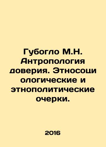 Guboglo M.N. Antropologiya doveriya. Etnosotsiologicheskie i etnopoliticheskie ocherki./Guboglo M.N. Anthropology of Trust. Ethno-sociological and ethno-political essays. In Russian - landofmagazines.com