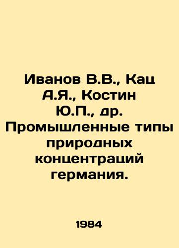 Ivanov V.V.,  Kats A.Ya.,  Kostin Yu.P.,  dr. Promyshlennye tipy prirodnykh kontsentratsiy germaniya./Ivanov V.V.,  Katz A.Ya.,  Kostin Yu.P.,  etc. Industrial types of natural concentrations of germanium. In Russian - landofmagazines.com