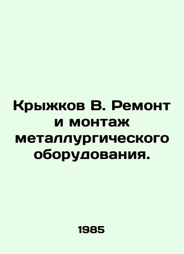 Kryzhkov V. Remont i montazh metallurgicheskogo oborudovaniya./Kryzhkov V. Repair and installation of metallurgical equipment. In Russian - landofmagazines.com