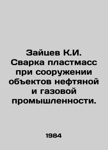 Zaytsev K.I. Svarka plastmass pri sooruzhenii obektov neftyanoy i gazovoy promyshlennosti./Zaitsev K.I. Welding plastics in the construction of oil and gas industry facilities. In Russian - landofmagazines.com