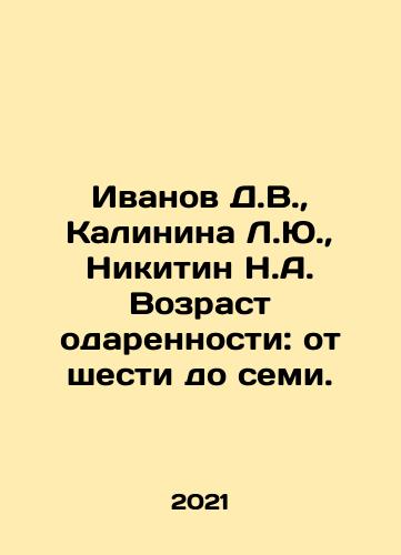 Ivanov D.V.,  Kalinina L.Yu.,  Nikitin N.A. Vozrast odarennosti: ot shesti do semi./Ivanov D.V.,  Kalinina L.Yu, Nikitin N.A. The age of talent: from six to seven. In Russian - landofmagazines.com