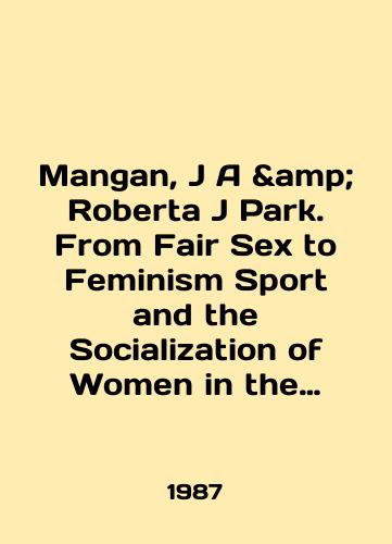 Mangan, J A & Roberta J Park. From Fair Sex to Feminism Sport and the Socialization of Women in the Industrial and Post-Industrial Eras./Mangan, J A Roberta J Park. From Fair Sex to Feminism Sport and the Socialization of Women in the Industrial and Post-Industrial Eras. In English - landofmagazines.com