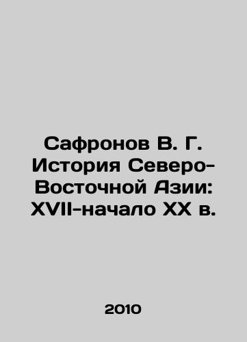 Safronov V. G. Istoriya Severo-Vostochnoy Azii: XVII-nachalo XX v./V. G. Safronov History of Northeast Asia: 17th-early 20th Century In Russian - landofmagazines.com