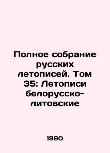 Polnoe sobranie russkikh letopisey. Tom 35: Letopisi belorussko-litovskie/The Complete Collection of Russian Chronicles. Volume 35: The Belarusian-Lithuanian Chronicles In Russian - landofmagazines.com