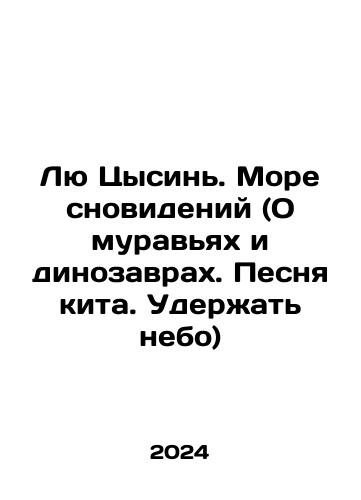 Lyu Tsysin. More snovideniy (O muravyakh i dinozavrakh. Pesnya kita. Uderzhat nebo)/Liu Qixin. Sea of Dreams (About Ants and Dinosaurs. Whale Song. Hold the Sky) In Russian - landofmagazines.com