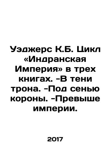 Uedzhers K.B. Tsikl «Indranskaya Imperiya» v trekh knigakh. -V teni trona. -Pod senyu korony. -Prevyshe imperii./Wedgers C.B. Cycle The Indian Empire in three books. -In the shadow of the throne. -Under the shadow of the crown. -Above empire. In Russian - landofmagazines.com