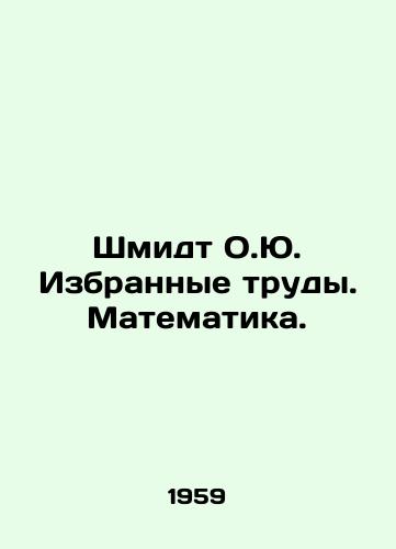 Shmidt O.Yu. Izbrannye trudy. Matematika./Schmidt O.J. Selected Works. Mathematics. In Russian - landofmagazines.com
