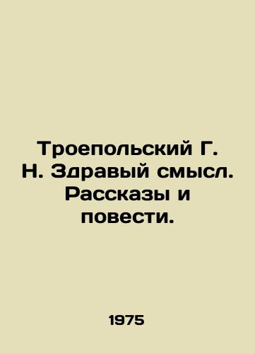 Troepolskiy G. N. Zdravyy smysl. Rasskazy i povesti./Troepolsky G. N. Common Sense. Stories and Tales. In Russian - landofmagazines.com