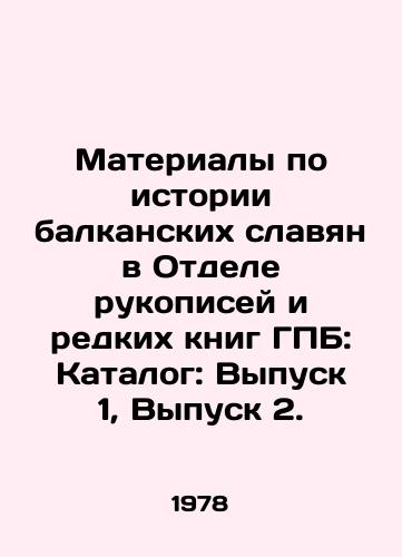 Materialy po istorii balkanskikh slavyan v Otdele rukopisey i redkikh knig GPB: Katalog: Vypusk 1, Vypusk 2./Materials on the History of Balkan Slavs in the Department of Manuscripts and Rare Books of the GPB: Catalogue: Issue 1, Issue 2. In Russian - landofmagazines.com